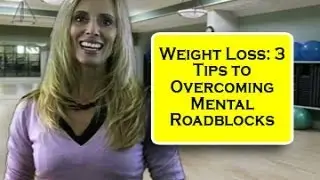 Weight Loss: 3 Tips to Overcoming Mental Roadblocks