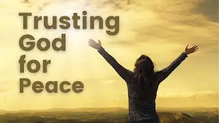 How To Trust God for Peace