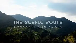 The Scenic Route - Uttarakhand India