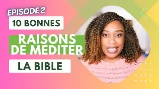 Pourquoi c'est important de méditer la Bible : 10 Bonnes raisons !