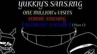 [| Yukkiy's sans.rng |] : The Admin Abusing : Ultimate Edition {Part 1!}