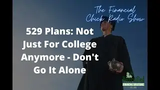 529 Plans: Not Just For College Anymore - Don't Go It Alone - The Financial Chick Radio Show