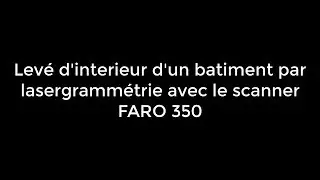 Levé d'intérieur d'un Bâtiment par Lasergrammétrie terrestre avec le Scanner Laser Faro 350