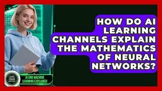 How Do AI Learning Channels Explain the Mathematics of Neural Networks?