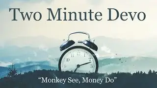 Monkey See, Monkey Do_Two Minute Devo