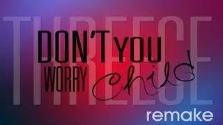 Threece - Don't You Worry Child (Remake)