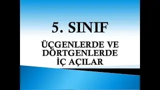 ÜÇGENLERDE VE DÖRTGENLERDE İÇ AÇILAR 5. SINIF