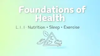L1.1: Foundations of Health: Nutrition, Sleep, Exercise
