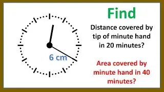 Length of arc and Area of Sector: Find the distance and area covered by minute hand.