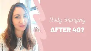 Body changing after 40?