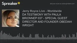 DA TESTIMONY WITH PAULA BRIONNEP 037 - SPECIAL GUEST DIRECTOR AND FOUNDER OBEDIAH WRIGHT