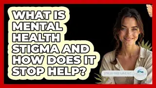 What Is Mental Health Stigma And How Does It Stop Help? - Stress Free Mindset