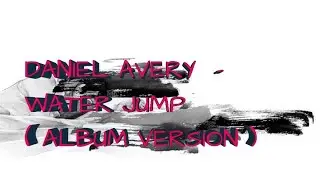 DANIEL AVERY - WATER JUMP ( ALBUM VERSION )