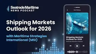 Seatrade Maritime Podcast: Shipping Markets Outlook for 2026