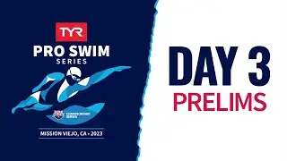 Day 3 Prelims | 2023 TYR Pro Swim Series Mission Viejo