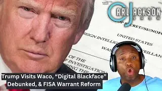 Trump Visits Waco, &ldquo;Digital Blackface&rdquo; Debunked, & FISA Warrant Reform