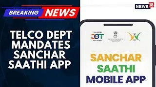 DoT Mandates Pre-Installed Sanchar Saathi App on All Mobile Phones Sold in India | News18