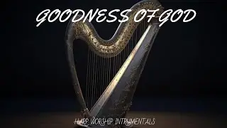 GOODNESS OF GOD/PROPHETIC HARP WARFARE INSTRUMENTAL/ WORSHIP MEDITATION MUSIC / INTENSE HARP WORSHIP