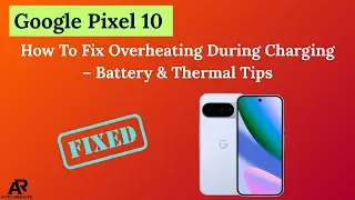 Как устранить перегрев Google Pixel 10 во время зарядки &mdash; Советы по аккумулятору и теплу