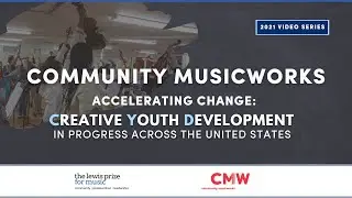 Community MusicWorks  - Accelerating Change: Creative Youth Development In Progress Across the U.S.