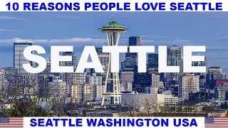 10 REASONS WHY PEOPLE LOVE SEATTLE WASHINGTON USA