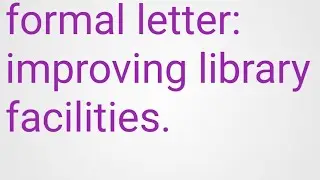 formal letter : improving library facilities /purchasing many books in   library facilities. 