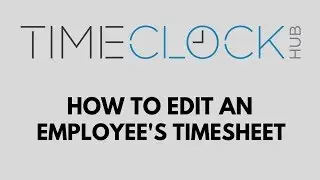 How To Edit an Employee Timesheet with Time Clock Hub
