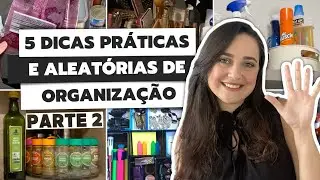 5 DICAS ALEATÓRIAS DE ORGANIZAÇÃO - PARTE 2 | DICAS PRÁTICAS PARA ORGANIZAR A CASA