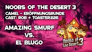 Noobs of the Desert 3 - Camel | Er&ouml;ffnungsrunde | Amazing Smurf vs. El Blugo (Bo3)