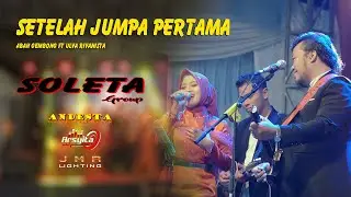 SETELAH JUMPA PERTAMA ~ ULVA RIVANISTA ft ABAH GEMBONG ~ SOLETA GROUP LIVE THE WEDDING ANAH & SA