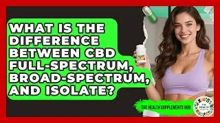 What Is The Difference Between CBD Full-spectrum, Broad-spectrum, And Isolate?