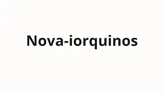 How to pronounce Nova-iorquinos