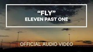 Eleven Past One - Fly (Official Audio Video)