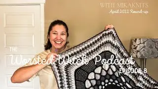 MikaKnits | The Worsted Witch Podcast Episode 8 | April 2022 Round-up & A New Cast-on!