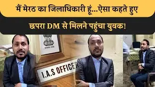 Chhapra DM के Office में पहुंचा फर्जी IAS अधिकारी, दिखाया धौंस, पकड़ाया तो खूब रोया! Bihar UP