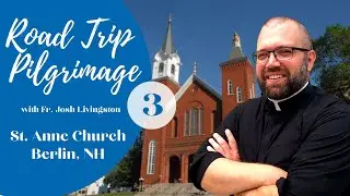 Road Trip Pilgrimage - St. Anne Church (Berlin, NH)