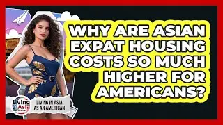 Why Are Asian Expat Housing Costs So Much Higher For Americans? - Living in Asia as an American