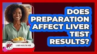 Does Preparation Affect Liver Test Results?