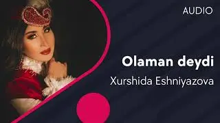 Xurshida Eshniyazova - Olaman deydi | Хуршида Эшниязова - Оламан дейди (AUDIO)