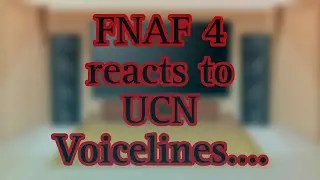 FNAF 4 reacts to UCN Voicelines....