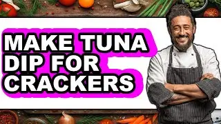 How To Make Tuna Dip For Crackers - Step By Step