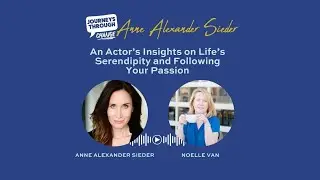 Anne Alexander Sieder: An Actor&rsquo;s Insights on Life&rsquo;s Serendipity and Following Your Passion