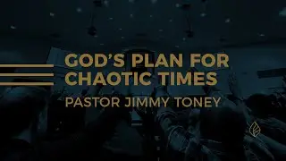 God's Plan For Chaotic Times / Pastor Jimmy Toney