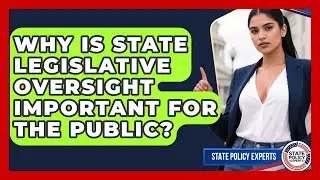 Why Is State Legislative Oversight Important For The Public? - State Policy Experts