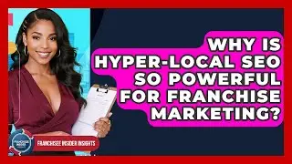 Why Is Hyper-local SEO So Powerful For Franchise Marketing? - Franchisee Insider Insights