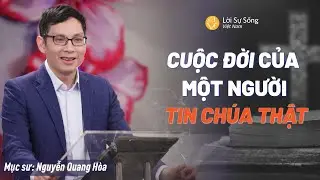 Cuộc Đời Của Một Người Tin Chúa Thật | Mục Sư Nguyễn Quang Hòa | Hội Thánh Lời Sự Sống Việt Nam
