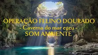 OPERA&Ccedil;&Atilde;O FELINO DOURADO - caverna do mar egeu - SOM AMBIENTE 