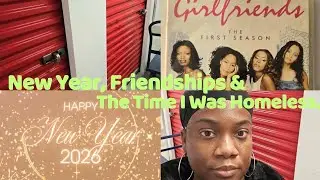 New Year, The Time I Was Homeless & Friendships.👀