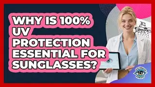 Why Is 100% UV Protection Essential For Sunglasses?