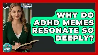 Why Do ADHD Memes Resonate So Deeply? - Managing Your ADHD